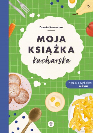 Moja książka kucharska Przepisy z symbolami MÓWik - Dorota Kosowska [KSIĄŻKA]