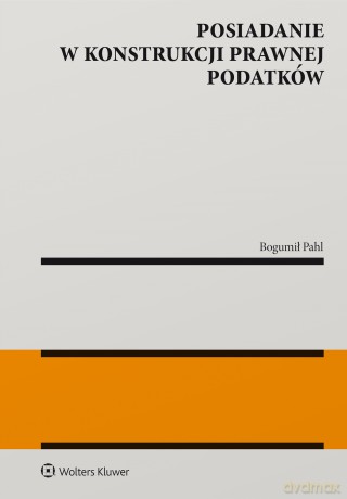 Posiadanie w konstrukcji prawnej podatków - Bogumił Pahl [KSIĄŻKA]