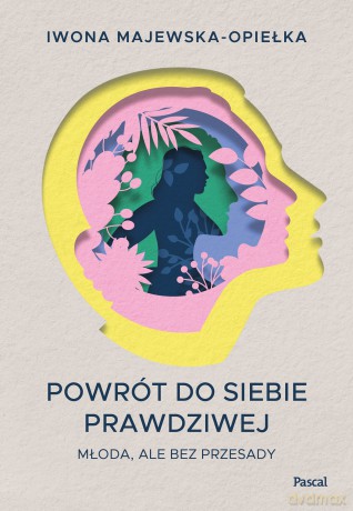 Powrót do siebie prawdziwej. Młoda, ale bez przesady - Iwona Majewska-Opiełka [KSIĄŻKA]