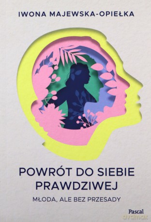 Powrót do siebie prawdziwej. Młoda, ale bez przesady - Iwona Majewska-Opiełka [KSIĄŻKA]