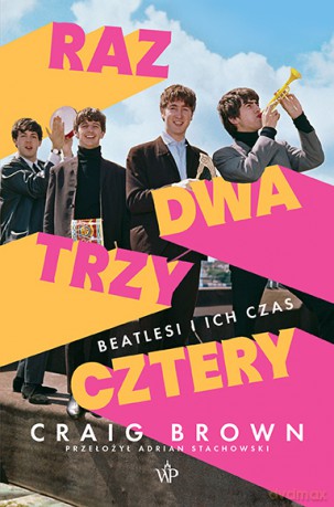 Raz, dwa, trzy, cztery. Beatlesi i ich czas - Craig Brown [KSIĄŻKA]