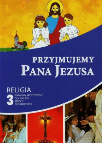 Religia Przyjmujemy pana Jezusa poradnik metodyczny klasa 3 Szkoła podstawowa - Piotr Goliszek [KSIĄŻKA]