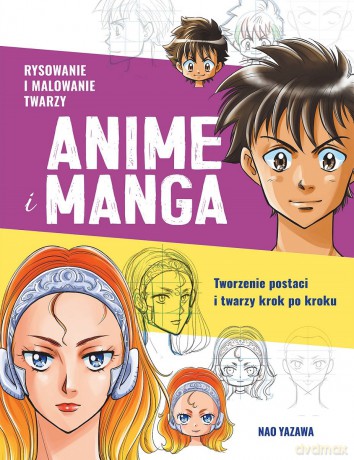 Rysowanie i malowanie twarzy. Anime i manga. Tworzenie postaci i twarzy krok po kroku - Nao Yazawa [KSIĄŻKA]