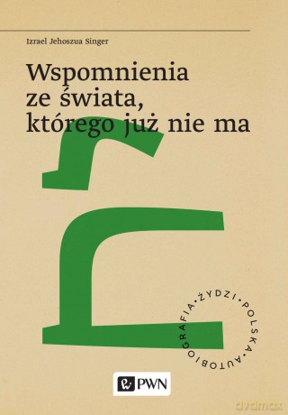 Wspomnienia ze świata, którego już nie ma. Żydzi. Polska. Autobiografia - Izrael Jehoszua Singer [KSIĄŻKA]