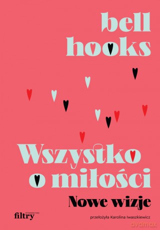 Wszystko o miłości. Nowe wizje - Bell Hooks [KSIĄŻKA]