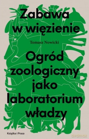 Zabawa w więzienie. Ogród zoologiczny jako laboratorium władzy - Tomasz Nowicki [KSIĄŻKA]