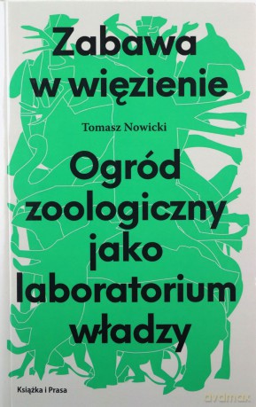 Zabawa w więzienie. Ogród zoologiczny jako laboratorium władzy - Tomasz Nowicki [KSIĄŻKA]