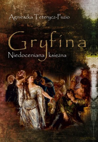 Gryfina Niedoceniana księżna (1244/49-1303/09) - Agnieszka Teterycz-Puzio [KSIĄŻKA]