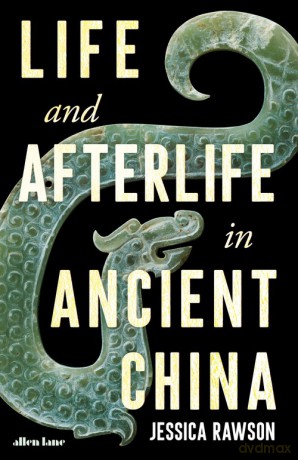 Life and Afterlife in Ancient China - Jessica Rawson [KSIĄŻKA]