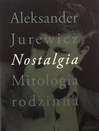 Nostalgia Mitologia rodzinna - Aleksander Jurewicz [KSIĄŻKA]