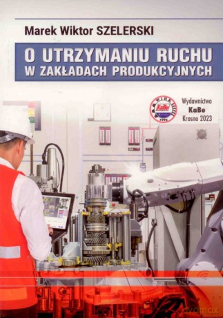 O utrzymaniu ruchu w zakładach produkcyjnych - Marek Wiktor Szelerski [KSIĄŻKA]