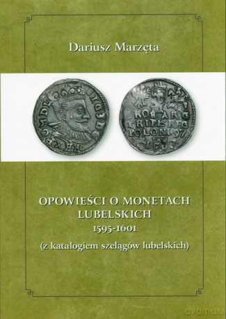 Opowieści o monetach lubelskich 1591-1601 - Dariusz Marzęta [KSIĄŻKA]