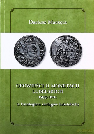 Opowieści o monetach lubelskich 1591-1601 - Dariusz Marzęta [KSIĄŻKA]