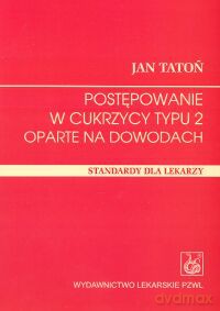 Postępowanie w cukrzycy typu 2 oparte na dowodach - Jan Tatoń [KSIĄŻKA]