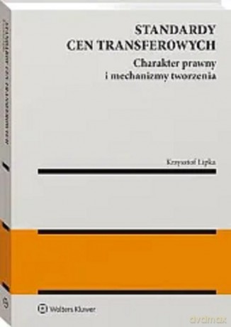 Standardy cen transferowych Charakter prawny i mechanizmy tworzenia - Krzysztof Lipka [KSIĄŻKA]