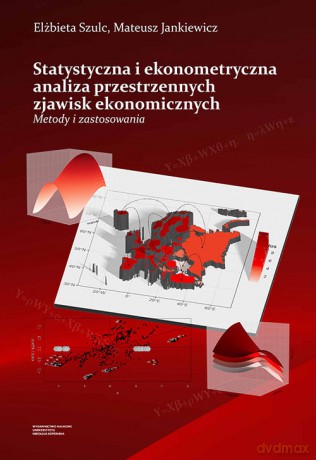 Statystyczna i ekonometryczna analiza przestrzennych zjawisk ekonomicznych - Elżbieta Szulc, Mateusz Jankiewicz [KSIĄŻKA]
