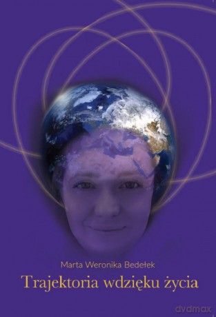 Trajektoria wdzięku życia Część 1 - Marta Weronika Bedełek [KSIĄŻKA]