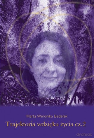 Trajektoria wdzięku życia Część 2 - Marta Weronika Bedełek [KSIĄŻKA]