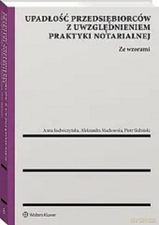 Upadłość przedsiębiorców z uwzględnieniem praktyki notarialnej - Anna Ludwiczyńska, Aleksandra Machowska [KSIĄŻKA]