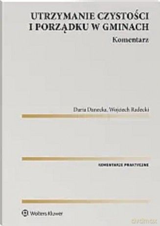Utrzymanie czystości i porządku w gminach Komentarz - Daria Danecka, Wojciech Radecki [KSIĄŻKA]