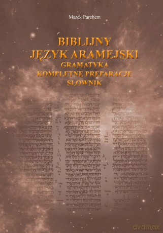 Biblijny język aramejski: gramatyka, kompletne preparacje, słownik - Marek Parchem [KSIĄŻKA]