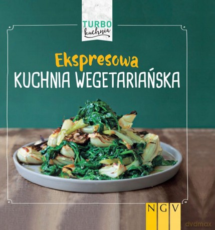 Turbo kuchnia. Ekspresowa kuchnia wegetariańska [KSIĄŻKA]