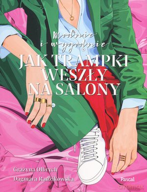 Modnie i wygodnie. Czyli jak trampki weszły na salony - Dagmara Radzikowska, Grażyna Olbrych [KSIĄŻKA]