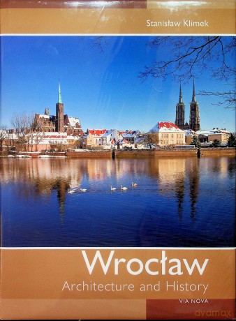 Wrocław. Architecture and History / Wrocław. Architektura i historia (wersja angielska) - Stanisław Klimek, Rafał Eysymontt [KSIĄŻKA]
