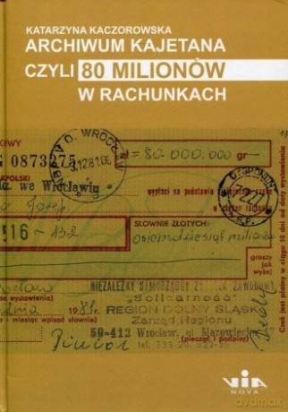 Archiwum Kajetana czyli 80 milionów - Katarzyna Kaczorowska [KSIĄŻKA]