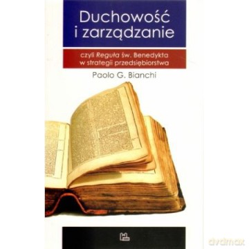 Duchowość i zarządzanie czyli Reguła św. Benedykta w strategii przedsiębiorstwa - Paolo G. Bianchi [KSIĄŻKA]