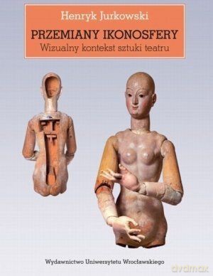 Przemiany ikonosfery. Wizualny kontekst sztuki teatru - Henryk Jurkowski [KSIĄŻKA]