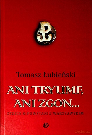 Ani tryumf, ani zgon... Szkice o powstaniu warszawskim - Tomasz Łubieński [KSIĄŻKA]