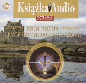 Król Artur i rycerze Okrągłego Stołu - wg. Rogera Lancelyna Greena [AUDIOBOOK]