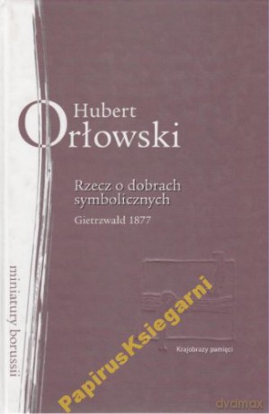 Rzecz o dobrach symbolicznych - Hubert Orłowski [KSIĄŻKA]