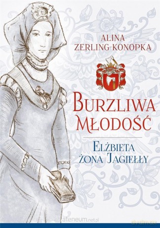 Burzliwa młodość. Elżbieta żona Jagiełły - Alina Zerling-Konopka [KSIĄŻKA]