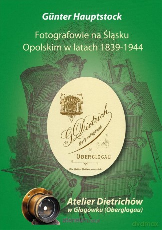 Fotografowie na Śląsku Opolskim w latach 1839-1944 - Gunter Hauptstock [KSIĄŻKA]