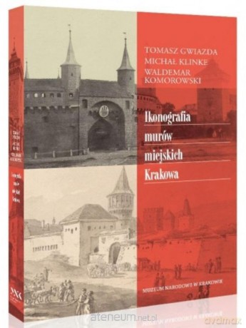 Ikonografia murów miejskich Krakowa - Tomasz Gwiazda, Michał Klinke, Waldemar Komorowski [KSIĄŻKA]