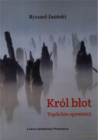 Król błot. Tuplickie opowieści - Ryszard Jasiński [KSIĄŻKA]