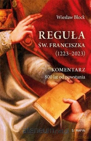 Reguła św. Franciszka z Asyżu (1223-2023) - Wiesław Block [KSIĄŻKA]