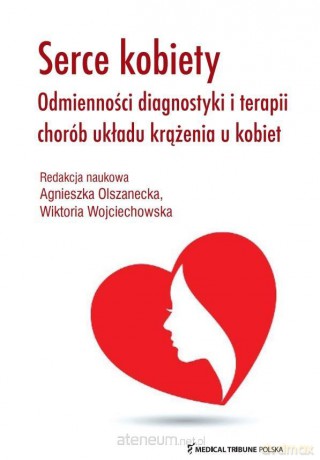 Serce kobiety - odmienności diagnostyki i terapii chorób układu krążenia u kobiet - Agnieszka Olszanecka i prof. Wiktoria Wojciechowska [KSIĄŻKA]