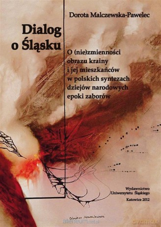 Dialog o Śląsku. O (nie)zmienności obrazu krainy.. - Dorota Malczewska-Pawelec [KSIĄŻKA]