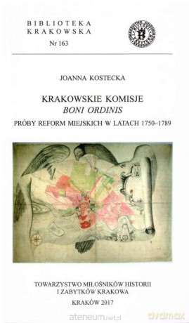 Krakowskie komisje boni ordinis. Próby reform miejskich w latach 1750-1789 - Joanna Kostecka [KSIĄŻKA]