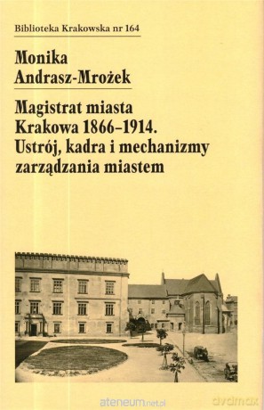 Magistrat Miasta Krakowa 1866-1914 - Monika Andrasz-Mrożek [KSIĄŻKA]