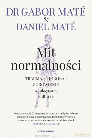Mit normalności. Trauma, choroba i zdrowienie.. - Gabor Mat, Daniel Mat, Piotr Cieślak [KSIĄŻKA]