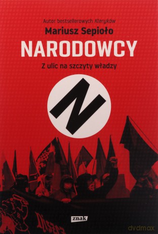 Narodowcy. Z ulic na szczyty władzy - Mariusz Sepioło [KSIĄŻKA]