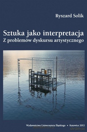 Sztuka jako interpretacja. Z problemów dyskursu artystycznego - Ryszard Solik [KSIĄŻKA]