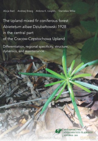 The upland mixed fir coniferous forest Abietetum albae Dziubaltowski 1928 in the central part of Cracow-Częstochowa Upland [KSIĄŻKA]
