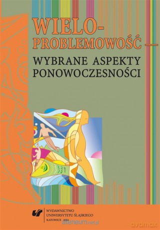 Wieloproblemowość wybrane aspekty ponowoczesności - Grzegorz Libor, Magdalena Michalska [KSIĄŻKA]