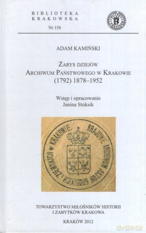 Zarys dziejów Archiwum Państwowego w Krakowie (1792) 1878-1952 - Adam Kamiński [KSIĄŻKA]