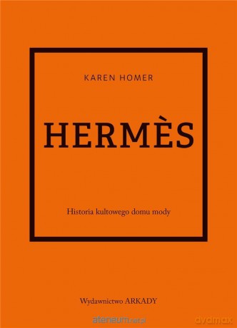 Herms. Historia kultowego domu mody - Karen Homer, Anna Wajcowicz-Narloch [KSIĄŻKA]